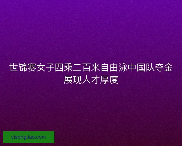 世锦赛女子四乘二百米自由泳中国队夺金展现人才厚度