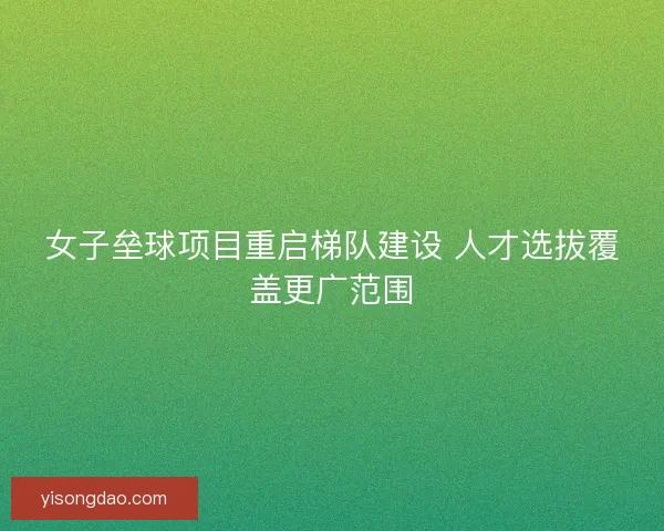 女子垒球项目重启梯队建设 人才选拔覆盖更广范围 女子垒球项目重启梯队建设 人才选拔覆盖更广范围
